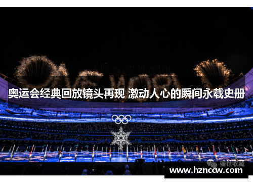 奥运会经典回放镜头再现 激动人心的瞬间永载史册 奥运会经典回放镜头再现 激动人心的瞬间永载史册