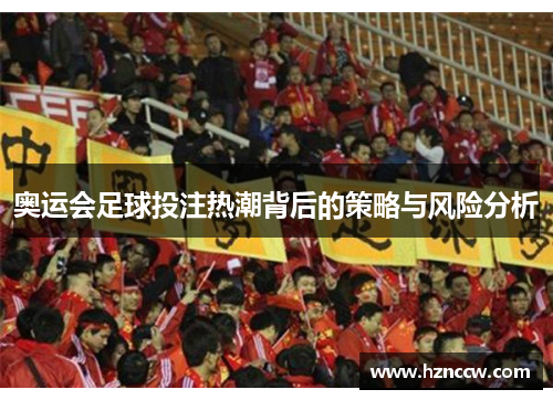 奥运会足球投注热潮背后的策略与风险分析