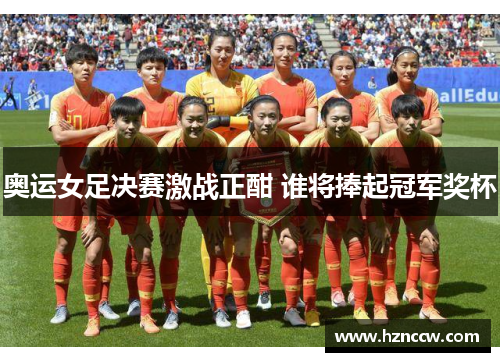 奥运女足决赛激战正酣 谁将捧起冠军奖杯