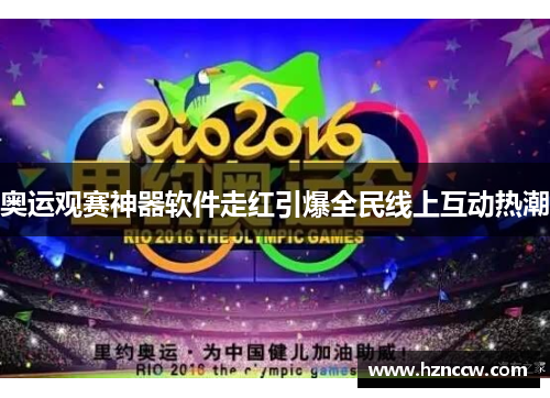 奥运观赛神器软件走红引爆全民线上互动热潮 奥运观赛神器软件走红引爆全民线上互动热潮