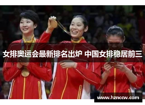 女排奥运会最新排名出炉 中国女排稳居前三 女排奥运会最新排名出炉 中国女排稳居前三